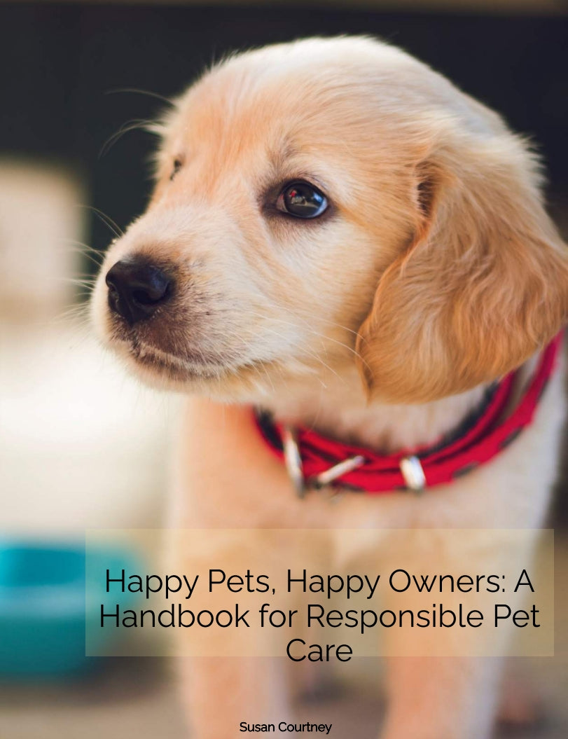 Happy Pets, Happy Owners: A Handbook for Responsible Pet Care - E-Book